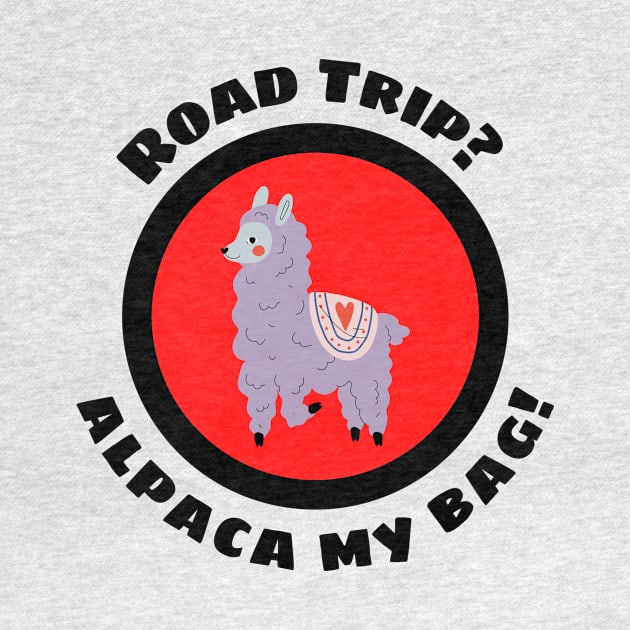 Road Trip? Alpaca My Bag - Alpaca Pun by Allthingspunny